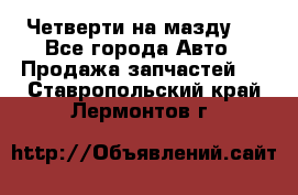 Четверти на мазду 3 - Все города Авто » Продажа запчастей   . Ставропольский край,Лермонтов г.